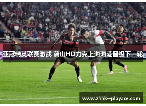 亚冠精英联赛激战 蔚山HD力克上海海港晋级下一轮