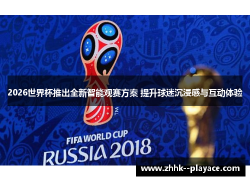 2026世界杯推出全新智能观赛方案 提升球迷沉浸感与互动体验