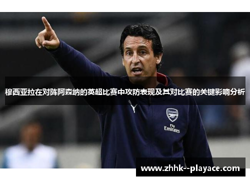 穆西亚拉在对阵阿森纳的英超比赛中攻防表现及其对比赛的关键影响分析